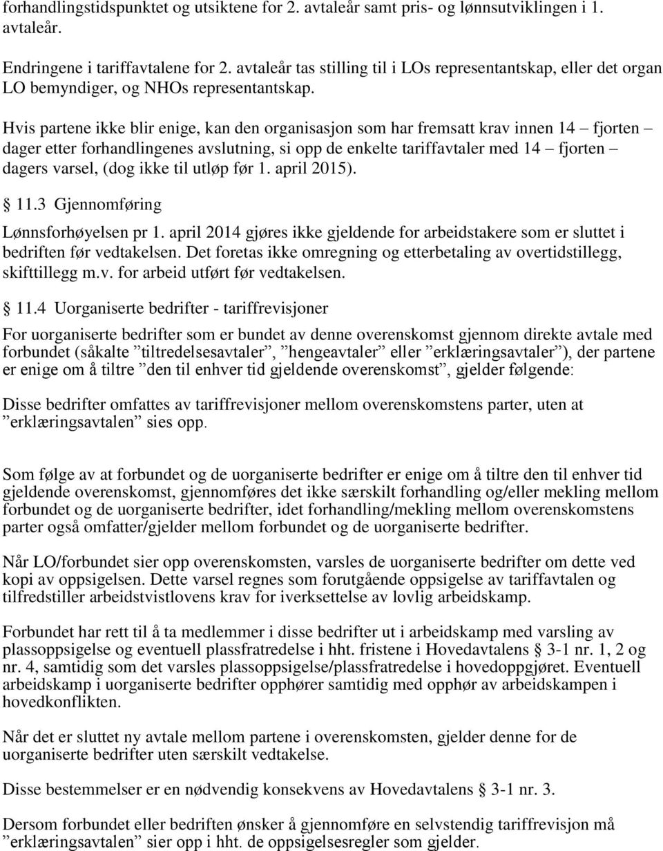 Hvis partene ikke blir enige, kan den organisasjon som har fremsatt krav innen 14 fjorten dager etter forhandlingenes avslutning, si opp de enkelte tariffavtaler med 14 fjorten dagers varsel, (dog