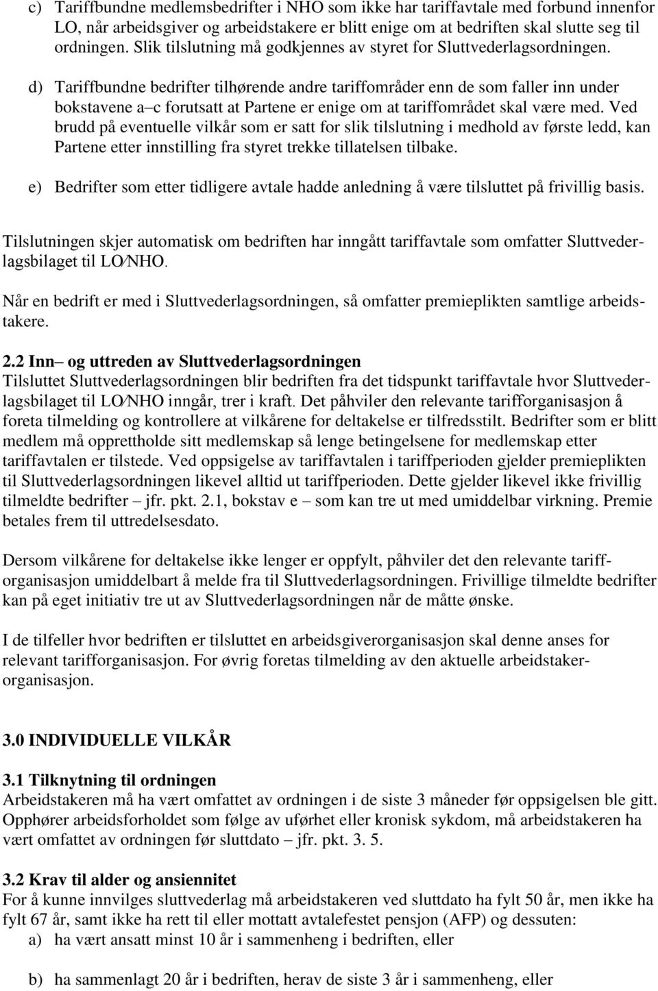 d) Tariffbundne bedrifter tilhørende andre tariffområder enn de som faller inn under bokstavene a c forutsatt at Partene er enige om at tariffområdet skal være med.