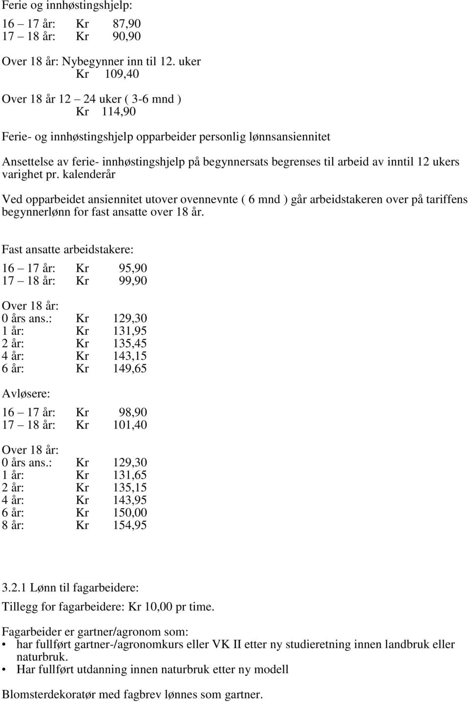 av inntil 12 ukers varighet pr. kalenderår Ved opparbeidet ansiennitet utover ovennevnte ( 6 mnd ) går arbeidstakeren over på tariffens begynnerlønn for fast ansatte over 18 år.