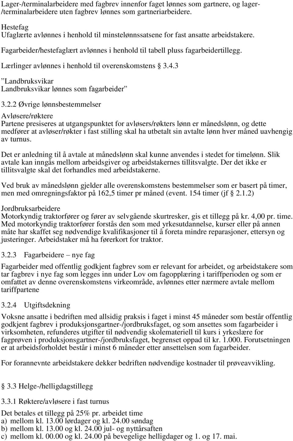 Lærlinger avlønnes i henhold til overenskomstens 3.4.3 Landbruksvikar Landbruksvikar lønnes som fagarbeider 3.2.