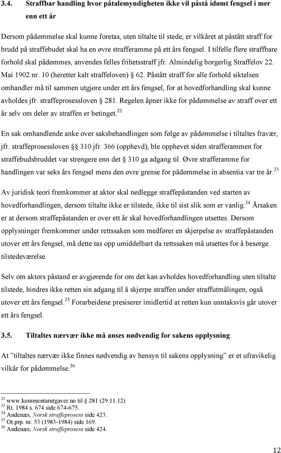 10 (heretter kalt straffeloven) 62. Påstått straff for alle forhold siktelsen omhandler må til sammen utgjøre under ett års fengsel, for at hovedforhandling skal kunne avholdes jfr.