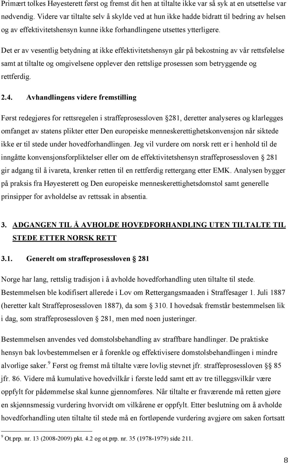 Det er av vesentlig betydning at ikke effektivitetshensyn går på bekostning av vår rettsfølelse samt at tiltalte og omgivelsene opplever den rettslige prosessen som betryggende og rettferdig. 2.4.