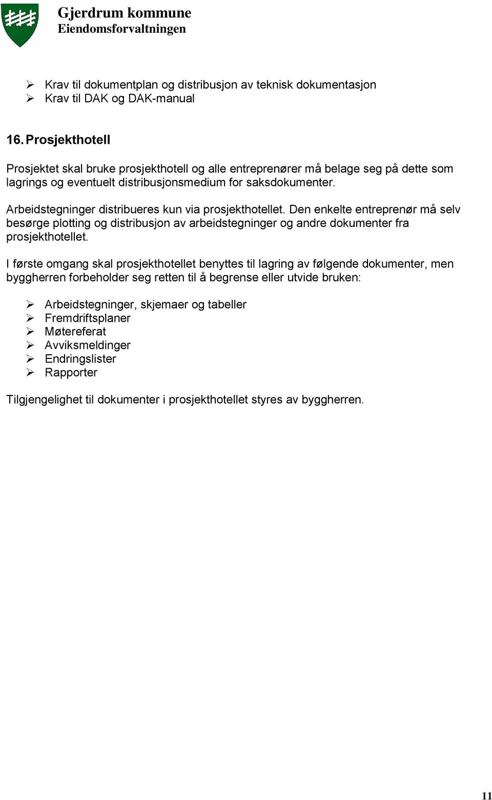 Arbeidstegninger distribueres kun via prosjekthotellet. Den enkelte entreprenør må selv besørge plotting og distribusjon av arbeidstegninger og andre dokumenter fra prosjekthotellet.