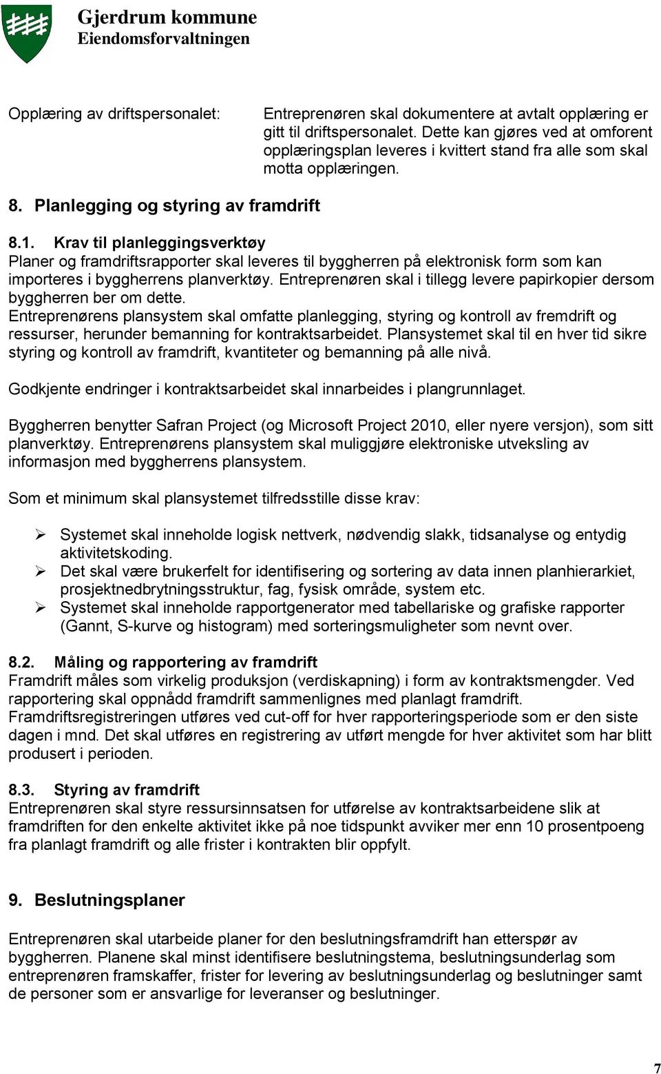 Krav til planleggingsverktøy Planer og framdriftsrapporter skal leveres til byggherren på elektronisk form som kan importeres i byggherrens planverktøy.