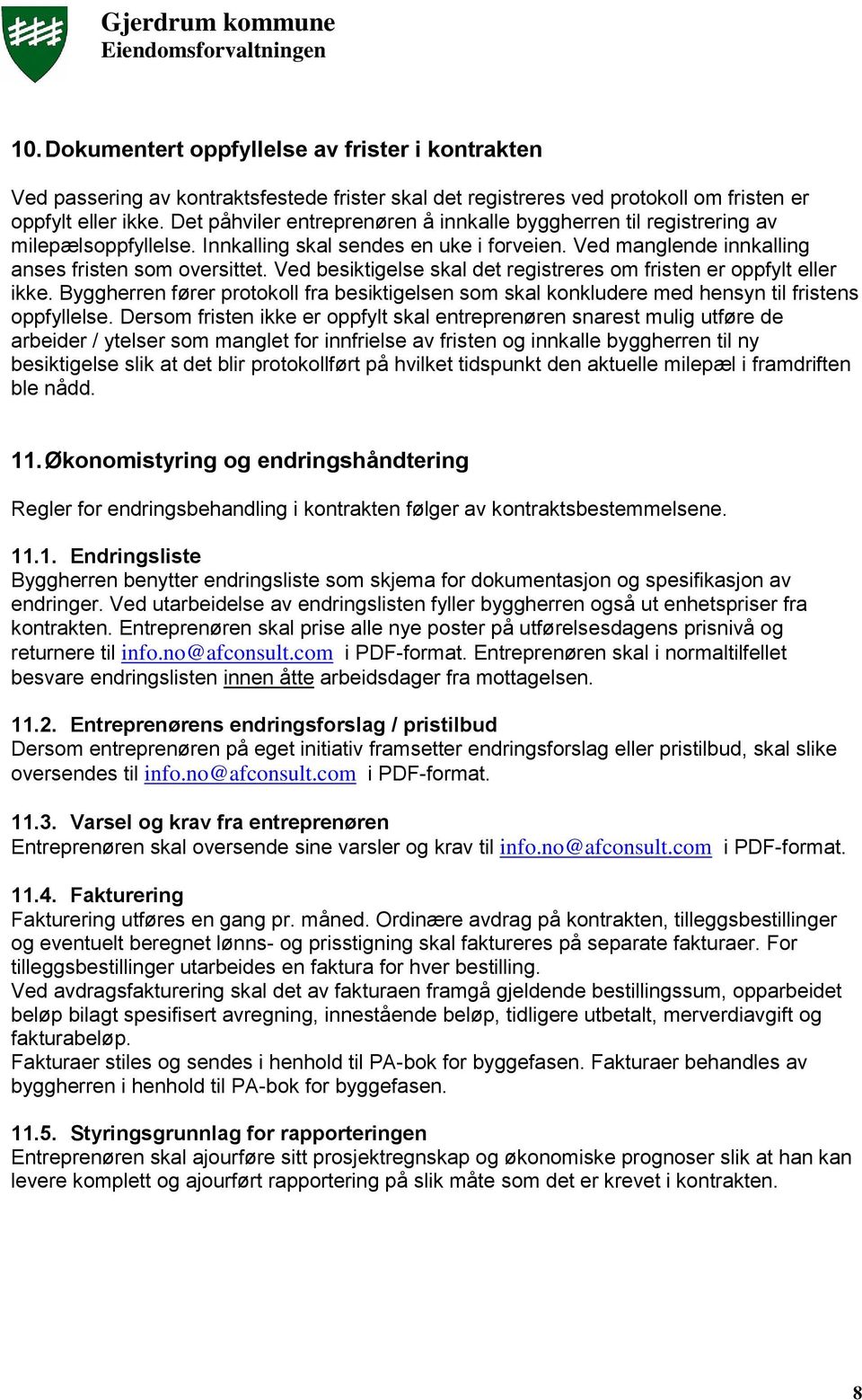 Ved besiktigelse skal det registreres om fristen er oppfylt eller ikke. Byggherren fører protokoll fra besiktigelsen som skal konkludere med hensyn til fristens oppfyllelse.