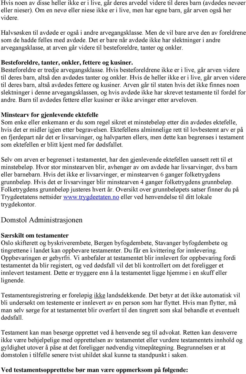 Det er bare når avdøde ikke har slektninger i andre arvegangsklasse, at arven går videre til besteforeldre, tanter og onkler. Besteforeldre, tanter, onkler, fettere og kusiner.