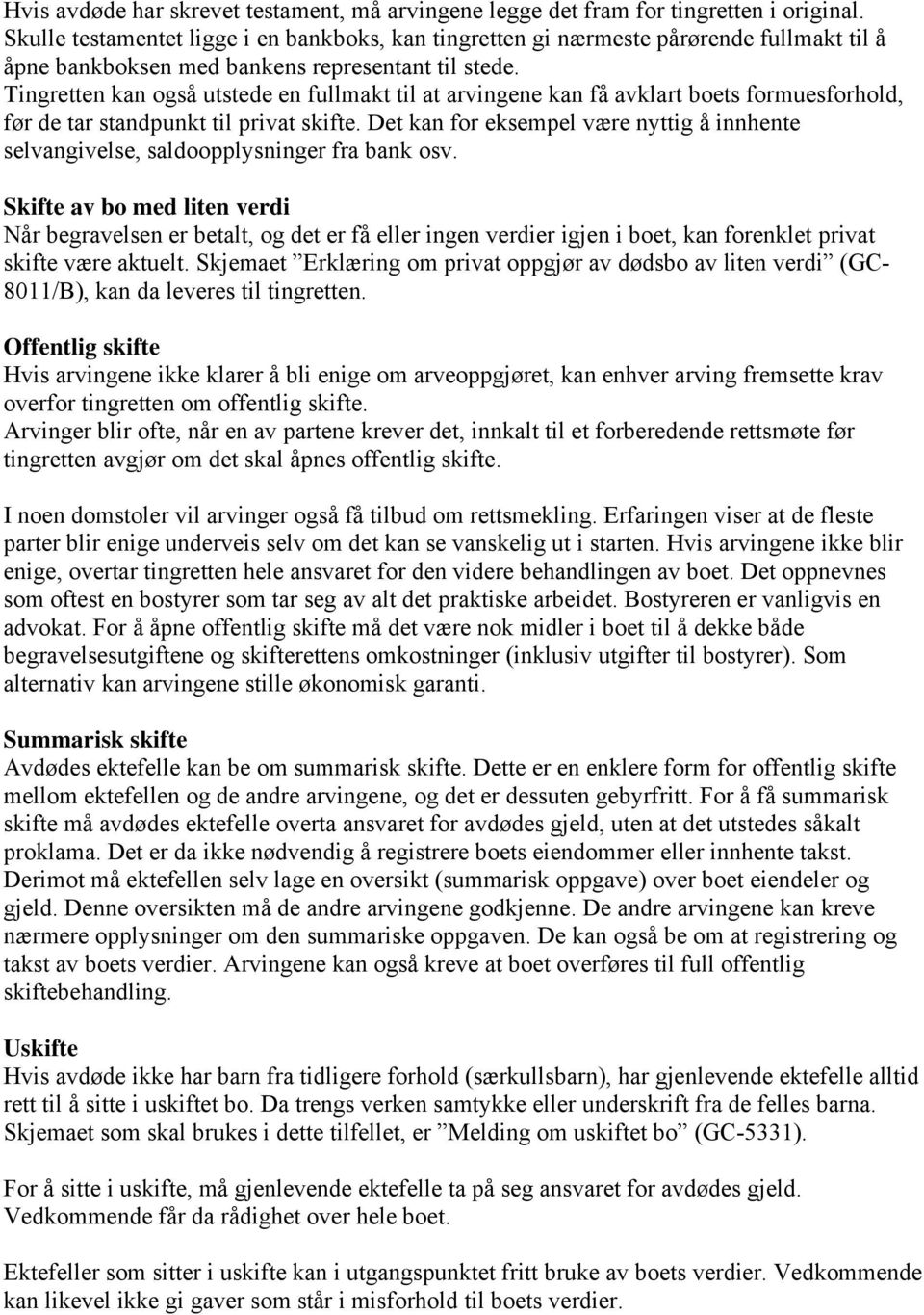 Tingretten kan også utstede en fullmakt til at arvingene kan få avklart boets formuesforhold, før de tar standpunkt til privat skifte.