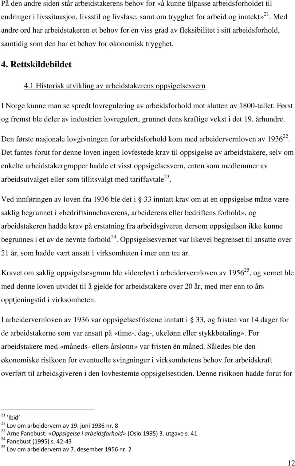 1 Historisk utvikling av arbeidstakerens oppsigelsesvern I Norge kunne man se spredt lovregulering av arbeidsforhold mot slutten av 1800-tallet.