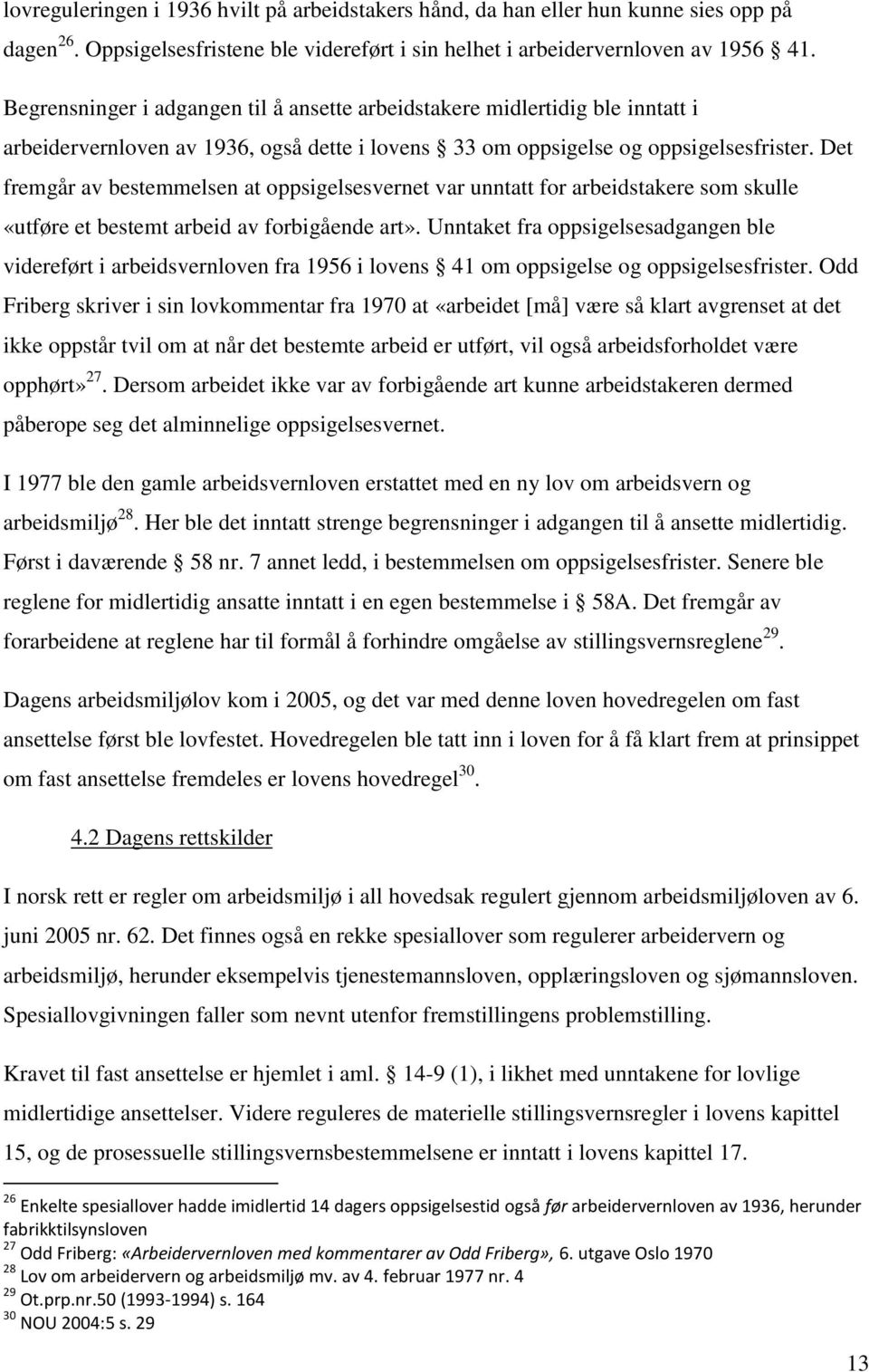 Det fremgår av bestemmelsen at oppsigelsesvernet var unntatt for arbeidstakere som skulle «utføre et bestemt arbeid av forbigående art».