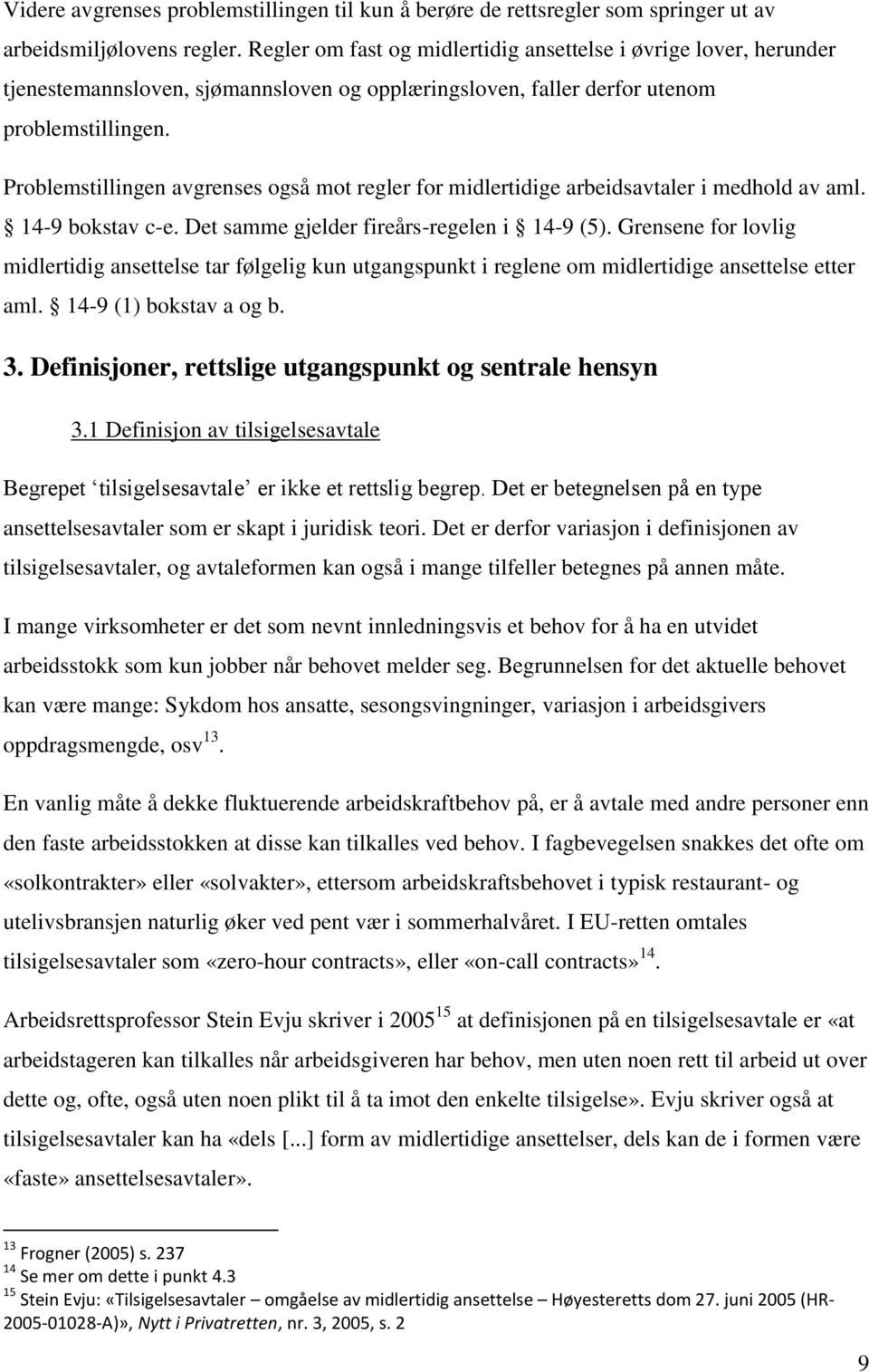 Problemstillingen avgrenses også mot regler for midlertidige arbeidsavtaler i medhold av aml. 14-9 bokstav c-e. Det samme gjelder fireårs-regelen i 14-9 (5).