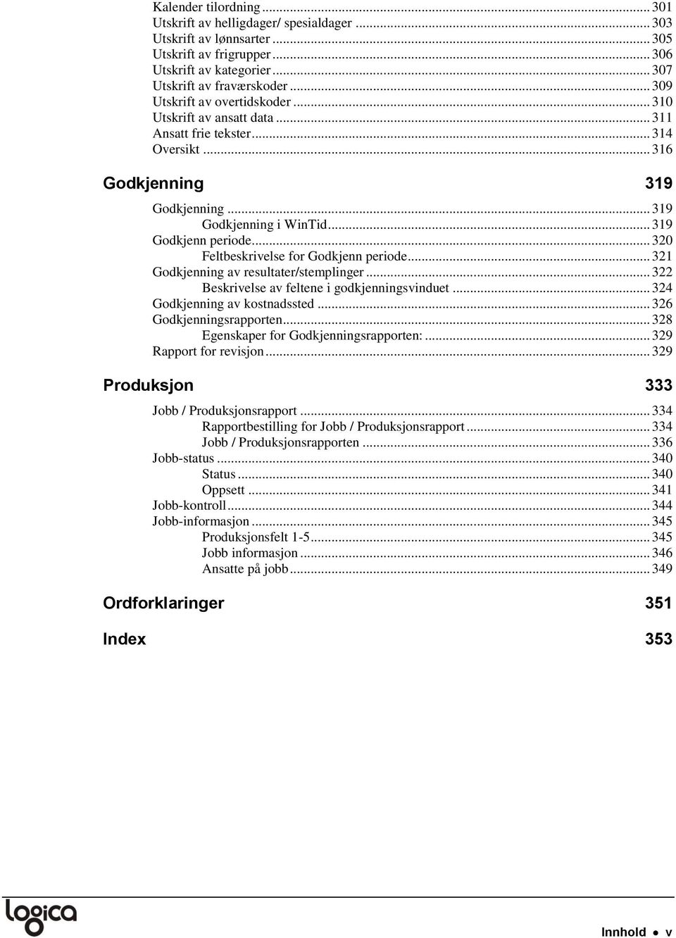 .. 320 Feltbeskrivelse for Godkjenn periode... 321 Godkjenning av resultater/stemplinger... 322 Beskrivelse av feltene i godkjenningsvinduet... 324 Godkjenning av kostnadssted.