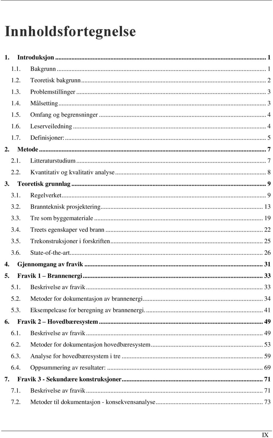 .. 19 3.4. Treets egenskaper ved brann... 22 3.5. Trekonstruksjoner i forskriften... 25 3.6. State-of-the-art... 26 4. Gjennomgang av fravik... 31 5. Fravik 1 Brannenergi... 33 5.1. Beskrivelse av fravik.