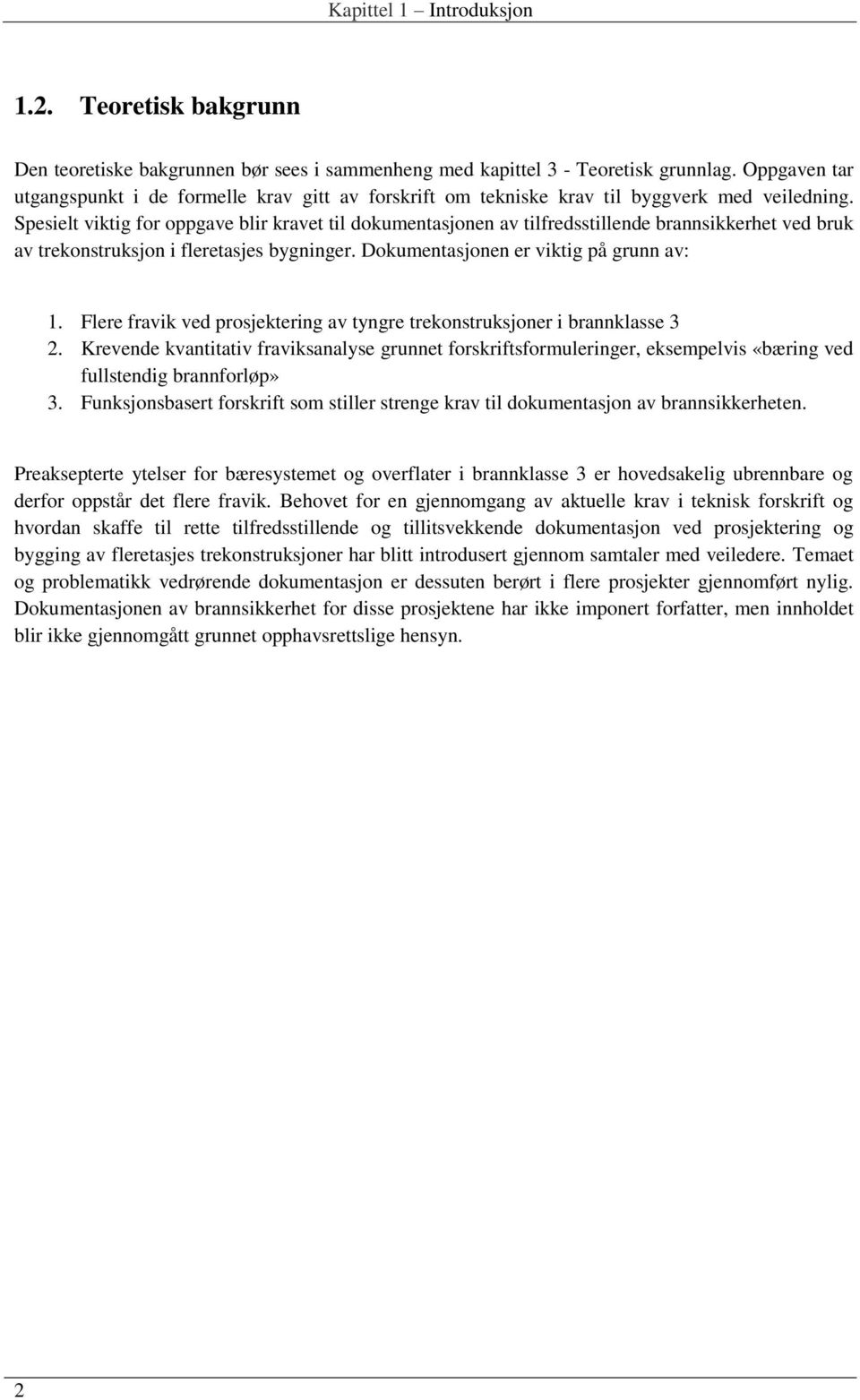 Spesielt viktig for oppgave blir kravet til dokumentasjonen av tilfredsstillende brannsikkerhet ved bruk av trekonstruksjon i fleretasjes bygninger. Dokumentasjonen er viktig på grunn av: 1.