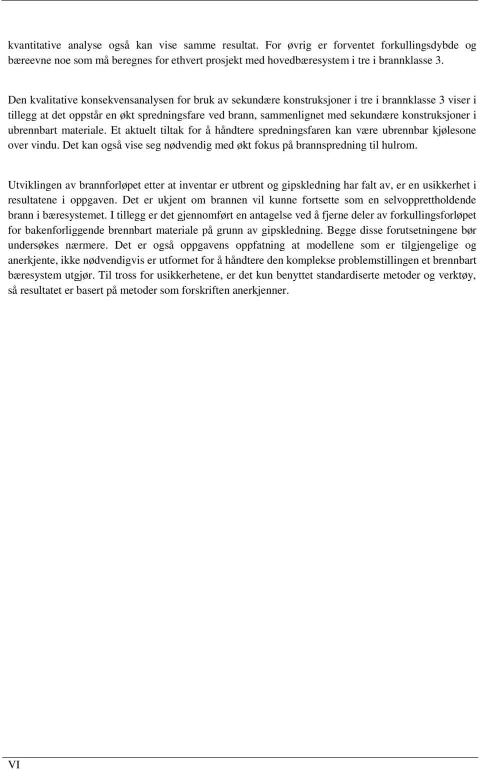 i ubrennbart materiale. Et aktuelt tiltak for å håndtere spredningsfaren kan være ubrennbar kjølesone over vindu. Det kan også vise seg nødvendig med økt fokus på brannspredning til hulrom.