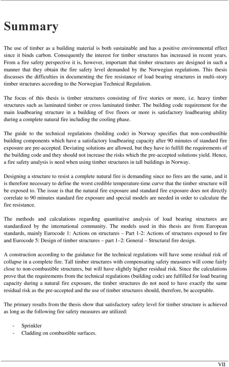 From a fire safety perspective it is, however, important that timber structures are designed in such a manner that they obtain the fire safety level demanded by the Norwegian regulations.