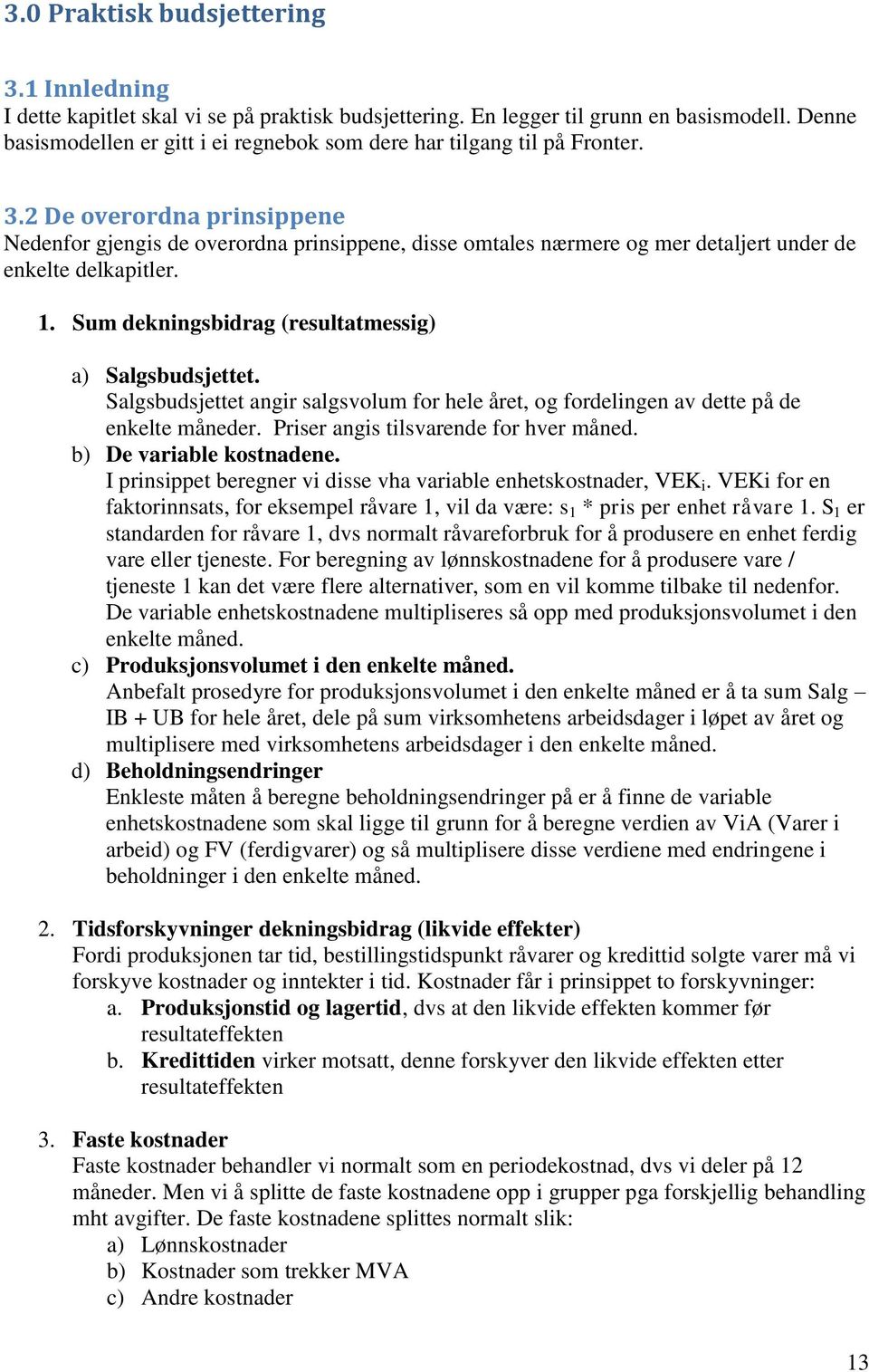 2 De overordna prinsippene Nedenfor gjengis de overordna prinsippene, disse omtales nærmere og mer detaljert under de enkelte delkapitler. 1. Sum dekningsbidrag (resultatmessig) a) Salgsbudsjettet.