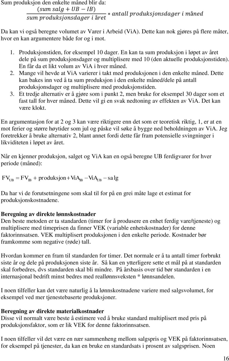 En kan ta sum produksjon i løpet av året dele på sum produksjonsdager og multiplisere med 10 (den aktuelle produksjonstiden). En får da et likt volum av ViA i hver måned. 2.