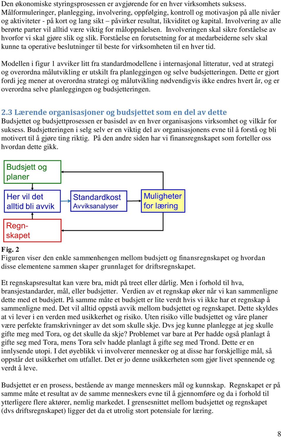 Involvering av alle berørte parter vil alltid være viktig for måloppnåelsen. Involveringen skal sikre forståelse av hvorfor vi skal gjøre slik og slik.