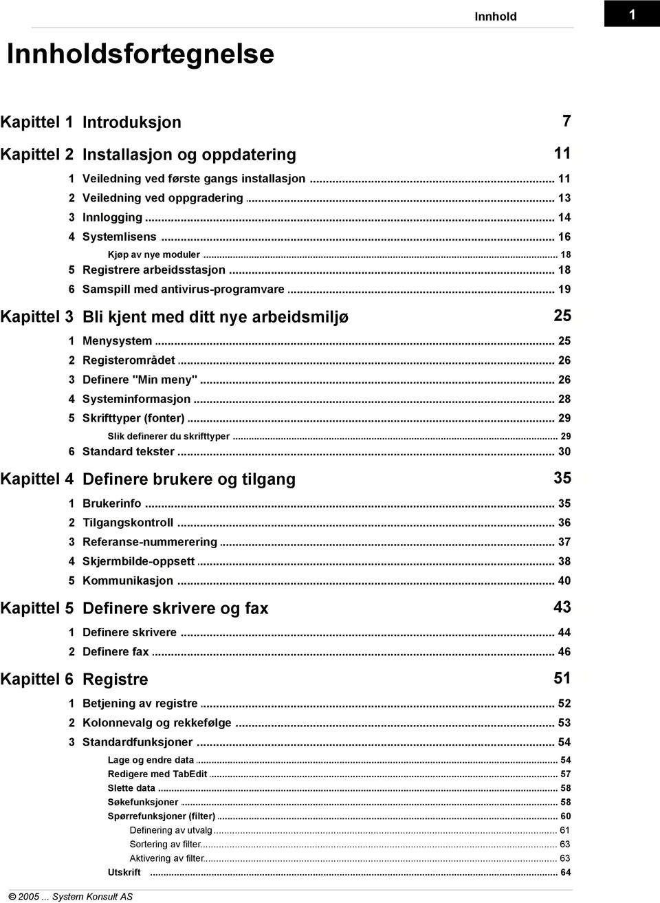 .. 25 2 Registerområdet... 26 3 Definere... "Min meny" 26 4 Systeminformasjon... 28 5 Skrifttyper... (fonter) 29 Slik definerer... du skrifttyper 29 6 Standard.