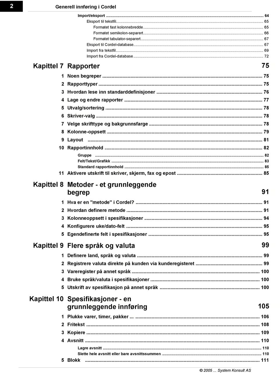 .. lese inn standarddefinisjoner 76 4 Lage og endre... rapporter 77 5 Utvalg/sortering... 78 6 Skriver-valg... 78 7 Velge skrifttype... og bakgrunnsfarge 78 8 Kolonne-oppsett... 79 9 Layout.