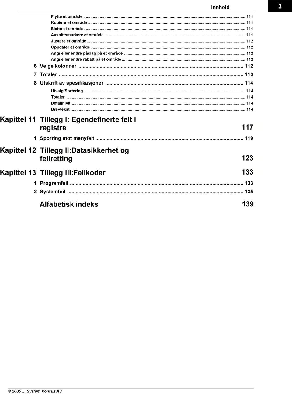 .. av spesifikasjoner 114 Utvalg/Sortering... 114 Totaler... 114 Detaljnivå... 114 Brevtekst.