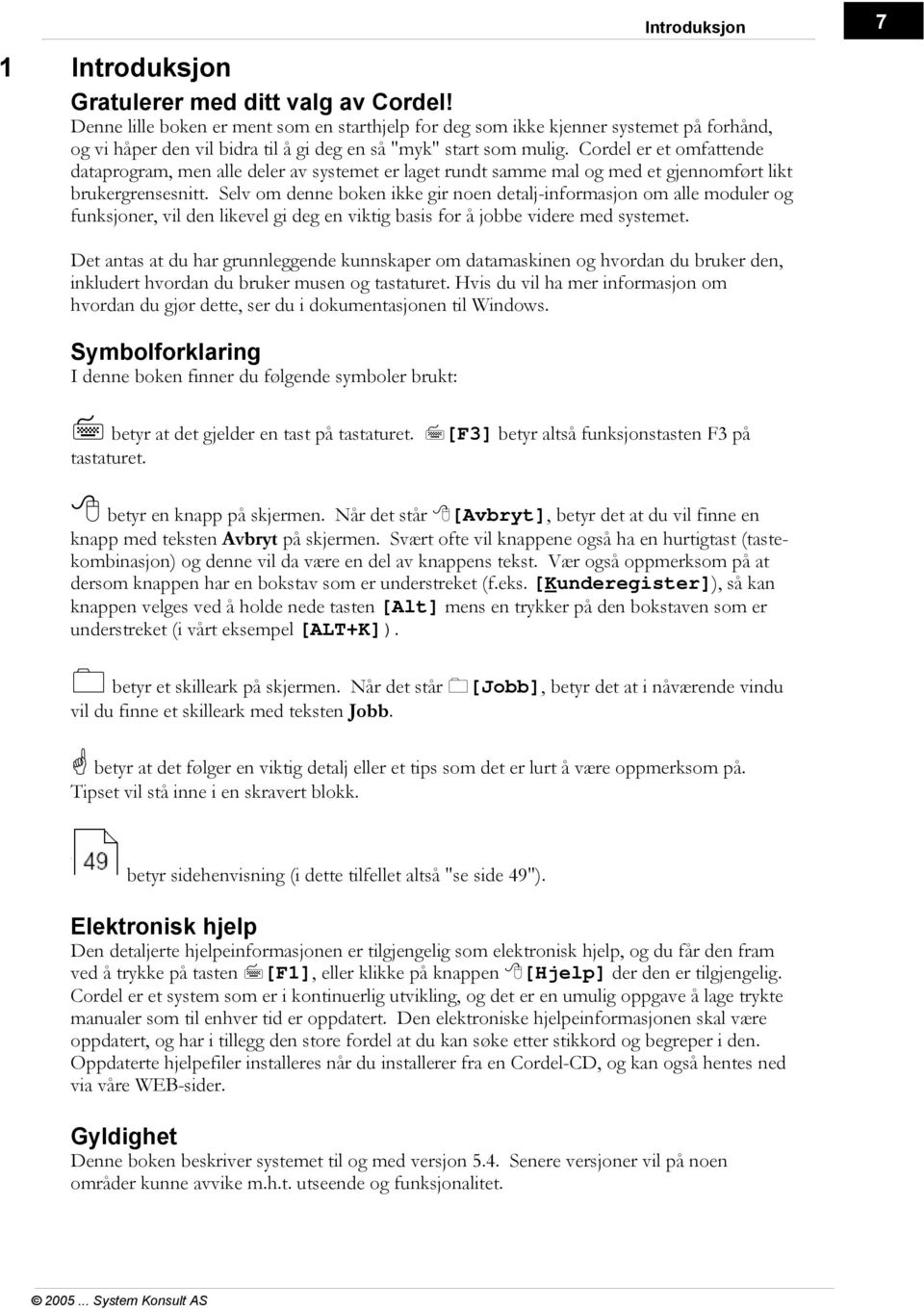 Cordel er et omfattende dataprogram, men alle deler av systemet er laget rundt samme mal og med et gjennomført likt brukergrensesnitt.