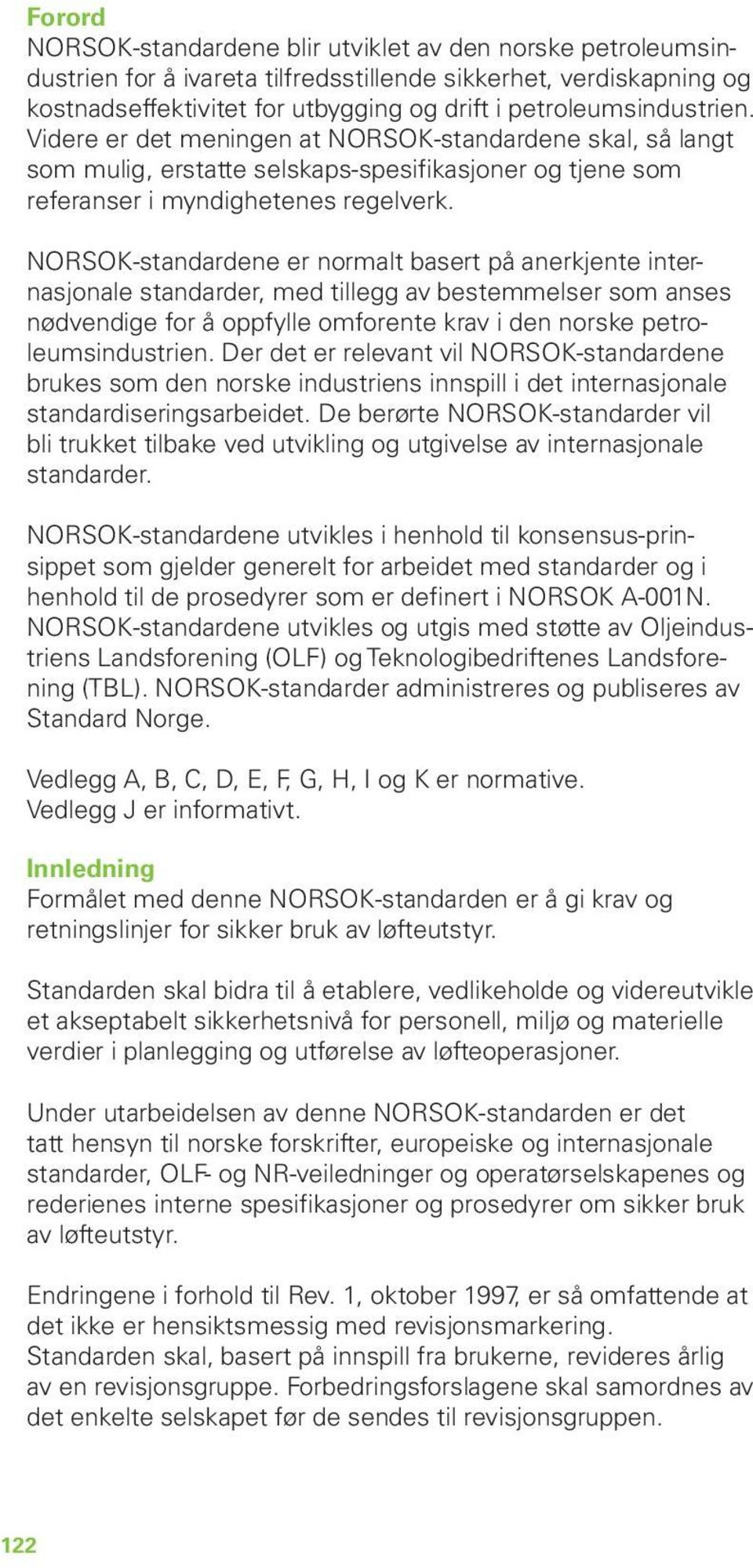 NORSOK-standardene er normalt basert på anerkjente internasjonale standarder, med tillegg av bestemmelser som anses nødvendige for å oppfylle omforente krav i den norske petroleumsindustrien.