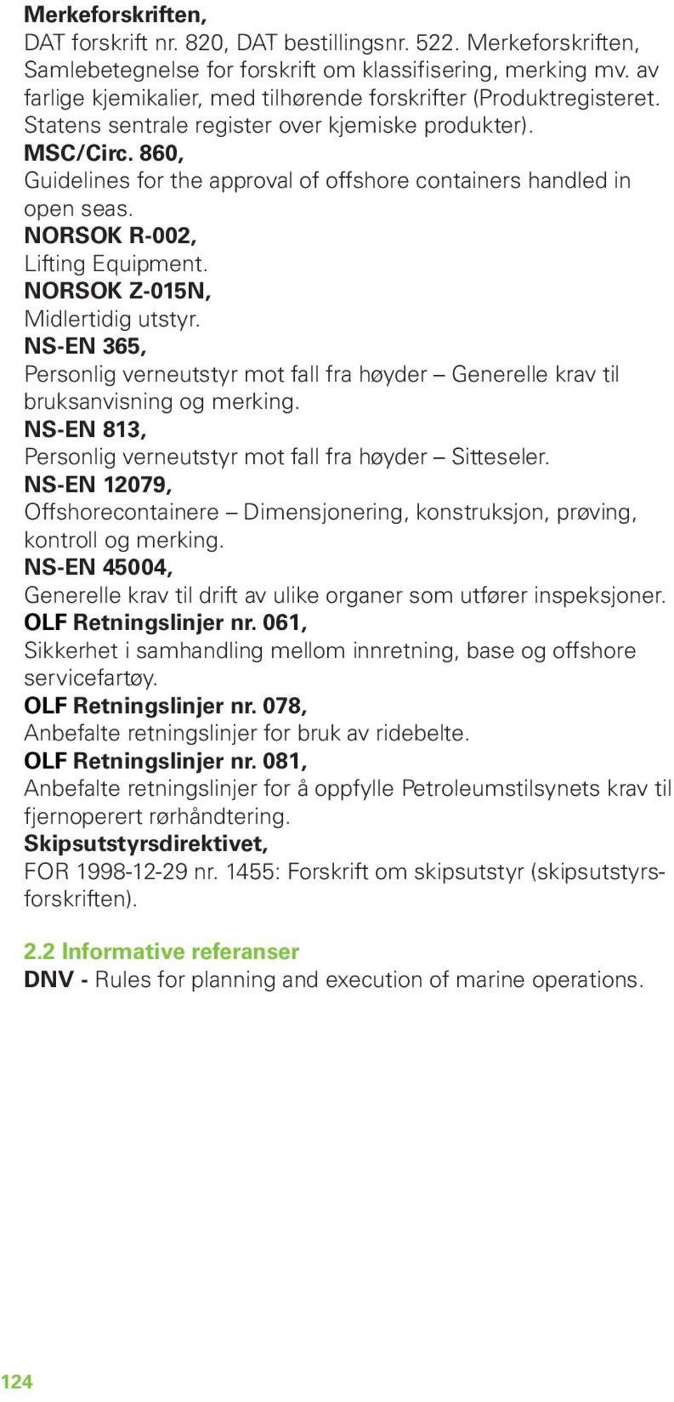 860, Guidelines for the approval of offshore containers handled in open seas. NORSOK R-002, Lifting Equipment. NORSOK Z-015N, Midlertidig utstyr.