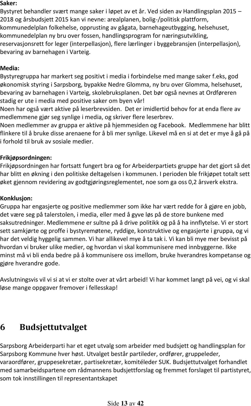 kommunedelplan ny bru over fossen, handlingsprogram for næringsutvikling, reservasjonsrett for leger (interpellasjon), flere lærlinger i byggebransjen (interpellasjon), bevaring av barnehagen i