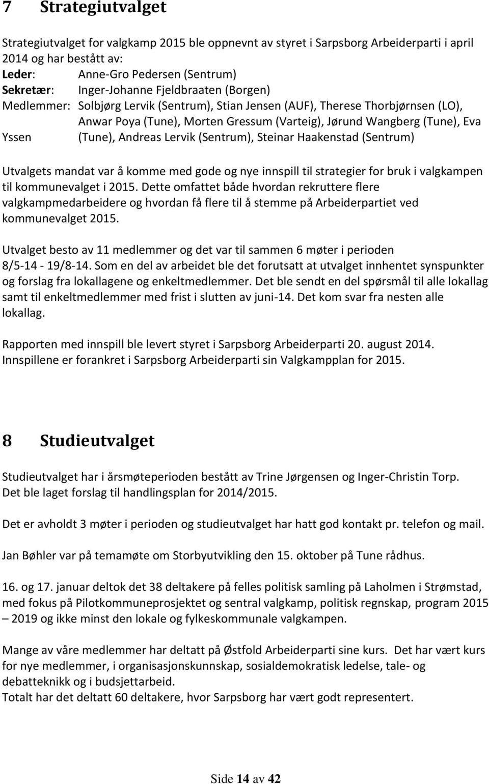 Andreas Lervik (Sentrum), Steinar Haakenstad (Sentrum) Utvalgets mandat var å komme med gode og nye innspill til strategier for bruk i valgkampen til kommunevalget i 2015.