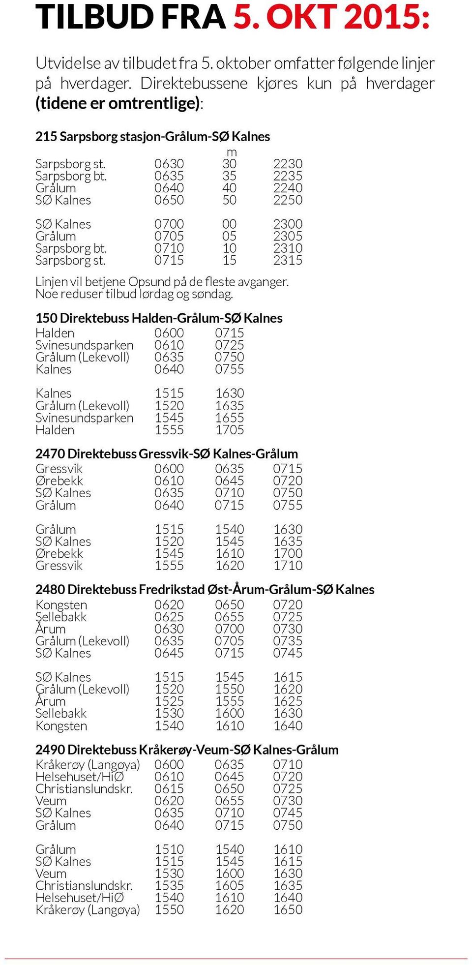 0635 35 2235 Grålum 0640 40 2240 SØ Kalnes 0650 50 2250 SØ Kalnes 0700 00 2300 Grålum 0705 05 2305 Sarpsborg bt. 0710 10 2310 Sarpsborg st.