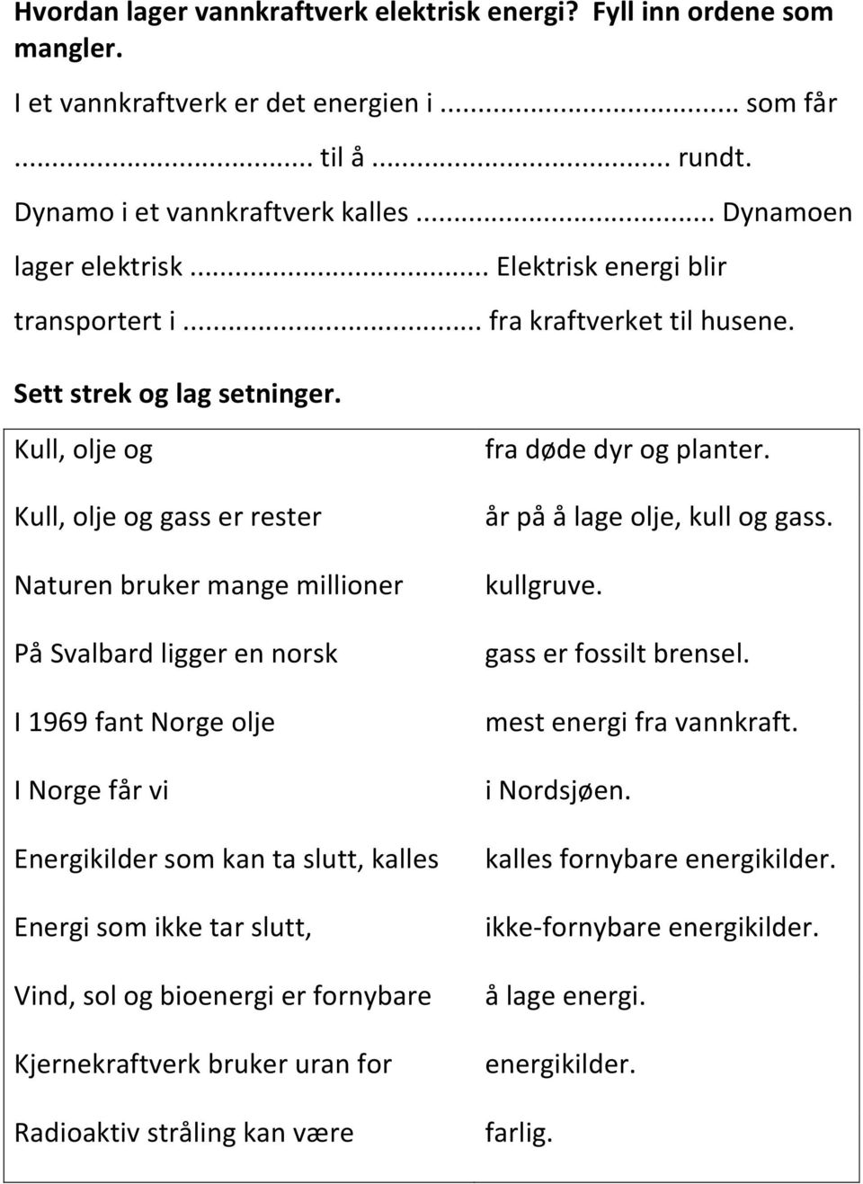 Kull, olje og Kull, olje og gass er rester Naturen bruker mange millioner På Svalbard ligger en norsk I 1969 fant Norge olje I Norge får vi Energikilder som kan ta slutt, kalles Energi som ikke tar