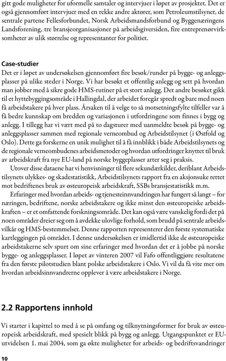 bransjeorganisasjoner på arbeidsgiversiden, fire entreprenørvirksomheter av ulik størrelse og representanter for politiet.