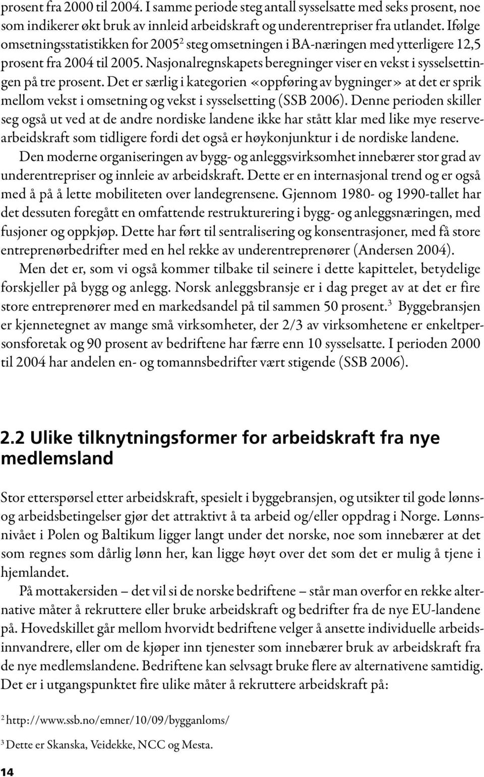 Det er særlig i kategorien «oppføring av bygninger» at det er sprik mellom vekst i omsetning og vekst i sysselsetting (SSB 2006).