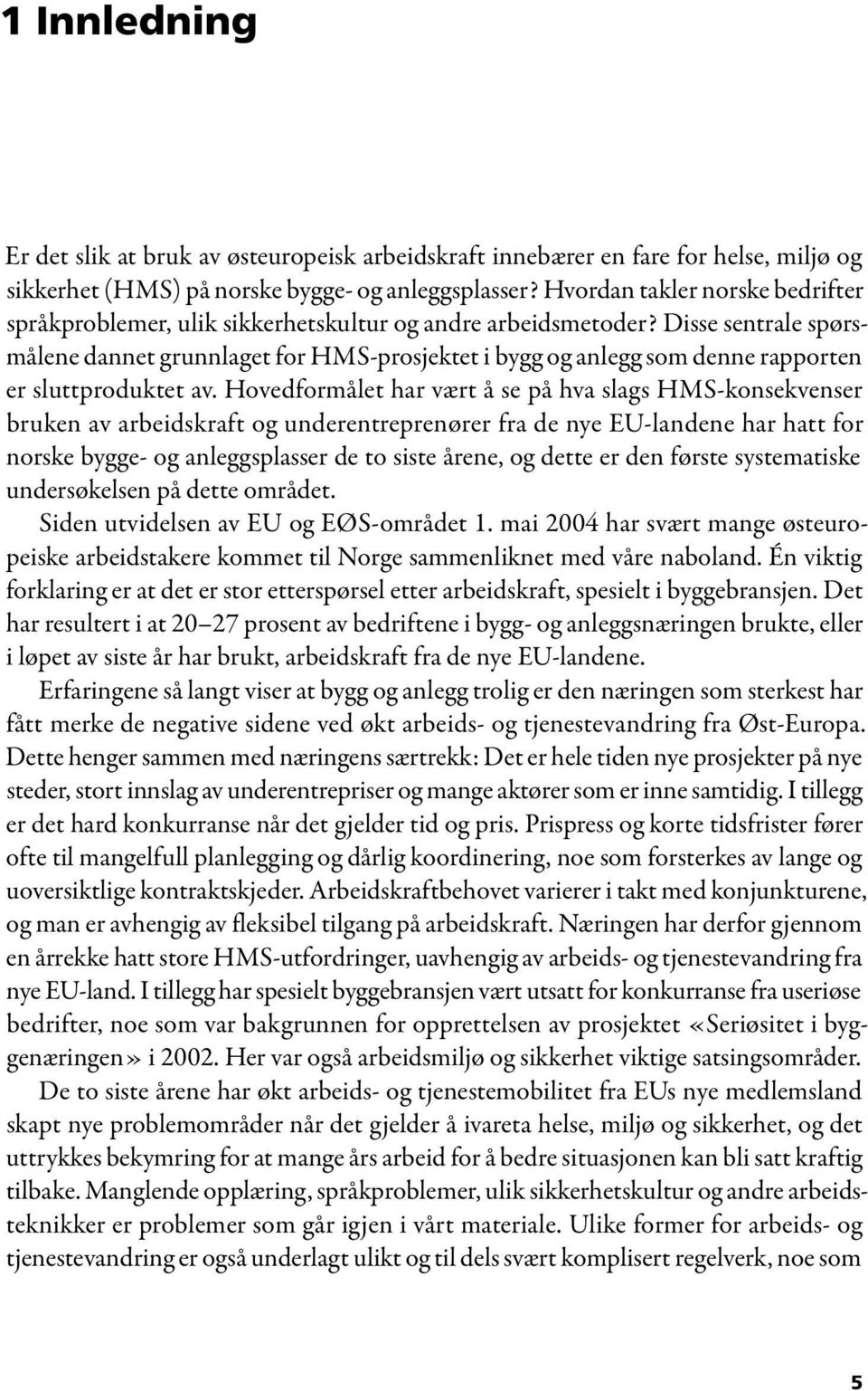 Disse sentrale spørsmålene dannet grunnlaget for HMS-prosjektet i bygg og anlegg som denne rapporten er sluttproduktet av.