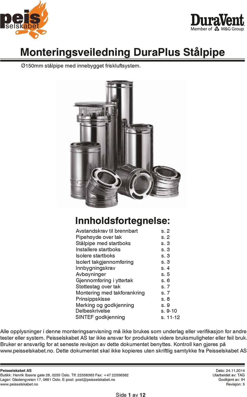 yttertak Støttestag over tak Montering med takforankring Prinsippskisse Merking og godkjenning Delbeskrivelse SINTEF godkjenning s. 2 s. 2 s. 3 s. 3 s. 3 s. 3 s. 4 s. 5 s. 6 s. 7 s. 7 s. 8 s. 9 s.