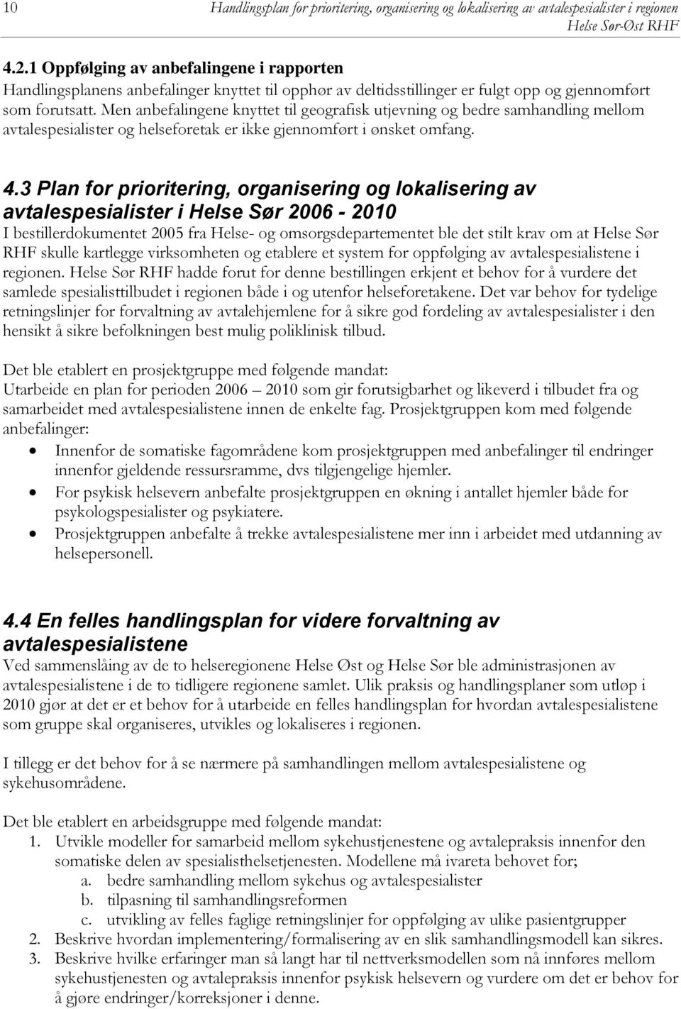 3 Plan for prioritering, organisering og lokalisering av avtalespesialister i Helse Sør 2006-2010 I bestillerdokumentet 2005 fra Helse- og omsorgsdepartementet ble det stilt krav om at Helse Sør RHF