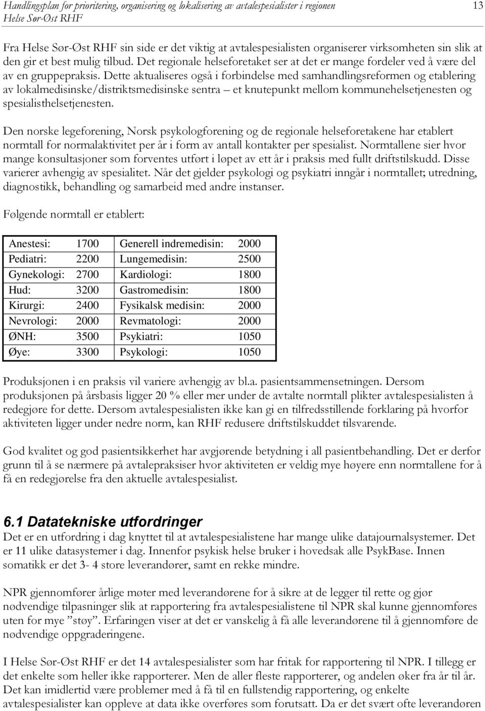 Dette aktualiseres også i forbindelse med samhandlingsreformen og etablering av lokalmedisinske/distriktsmedisinske sentra et knutepunkt mellom kommunehelsetjenesten og spesialisthelsetjenesten.