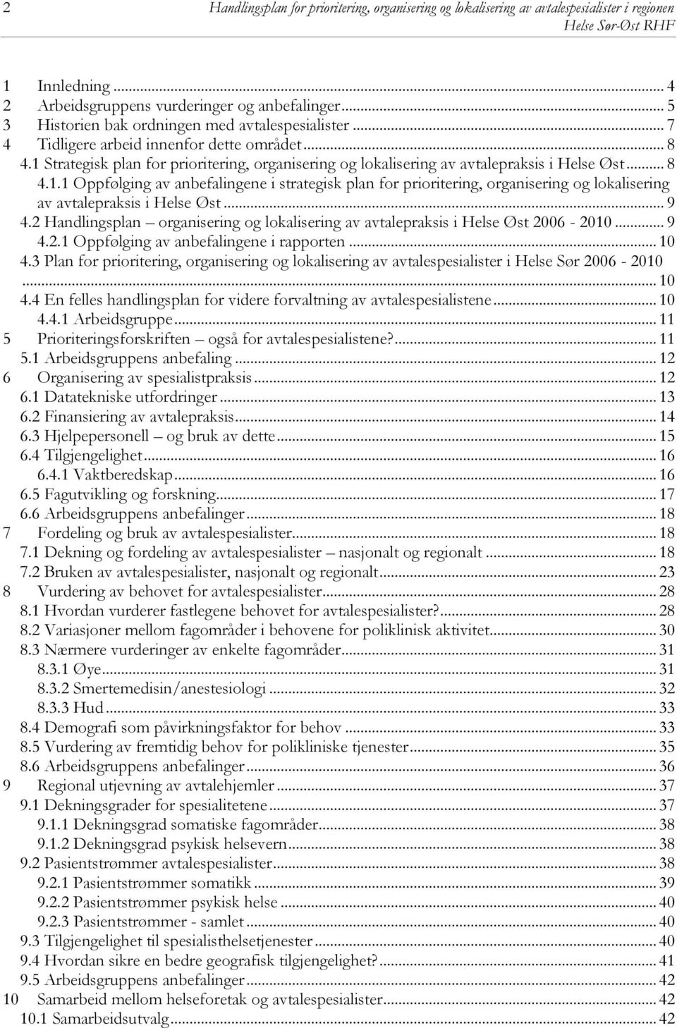 .. 9 4.2 Handlingsplan organisering og lokalisering av avtalepraksis i Helse Øst 2006-2010... 9 4.2.1 Oppfølging av anbefalingene i rapporten... 10 4.