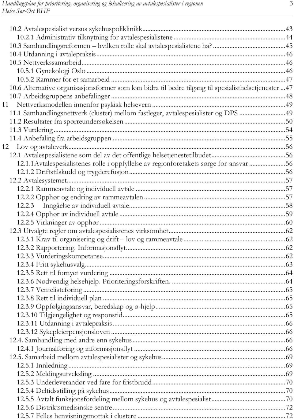 6 Alternative organisasjonsformer som kan bidra til bedre tilgang til spesialisthelsetjenester... 47 10.7 Arbeidsgruppens anbefalinger... 48 11 Nettverksmodellen innenfor psykisk helsevern... 49 11.