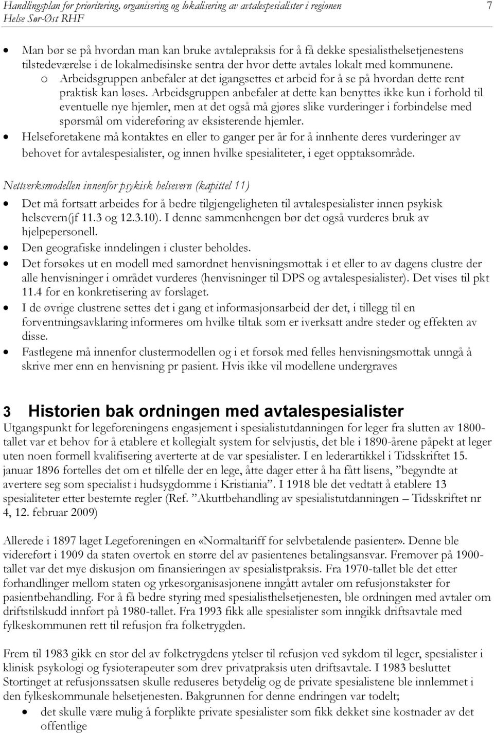 Arbeidsgruppen anbefaler at dette kan benyttes ikke kun i forhold til eventuelle nye hjemler, men at det også må gjøres slike vurderinger i forbindelse med spørsmål om videreføring av eksisterende