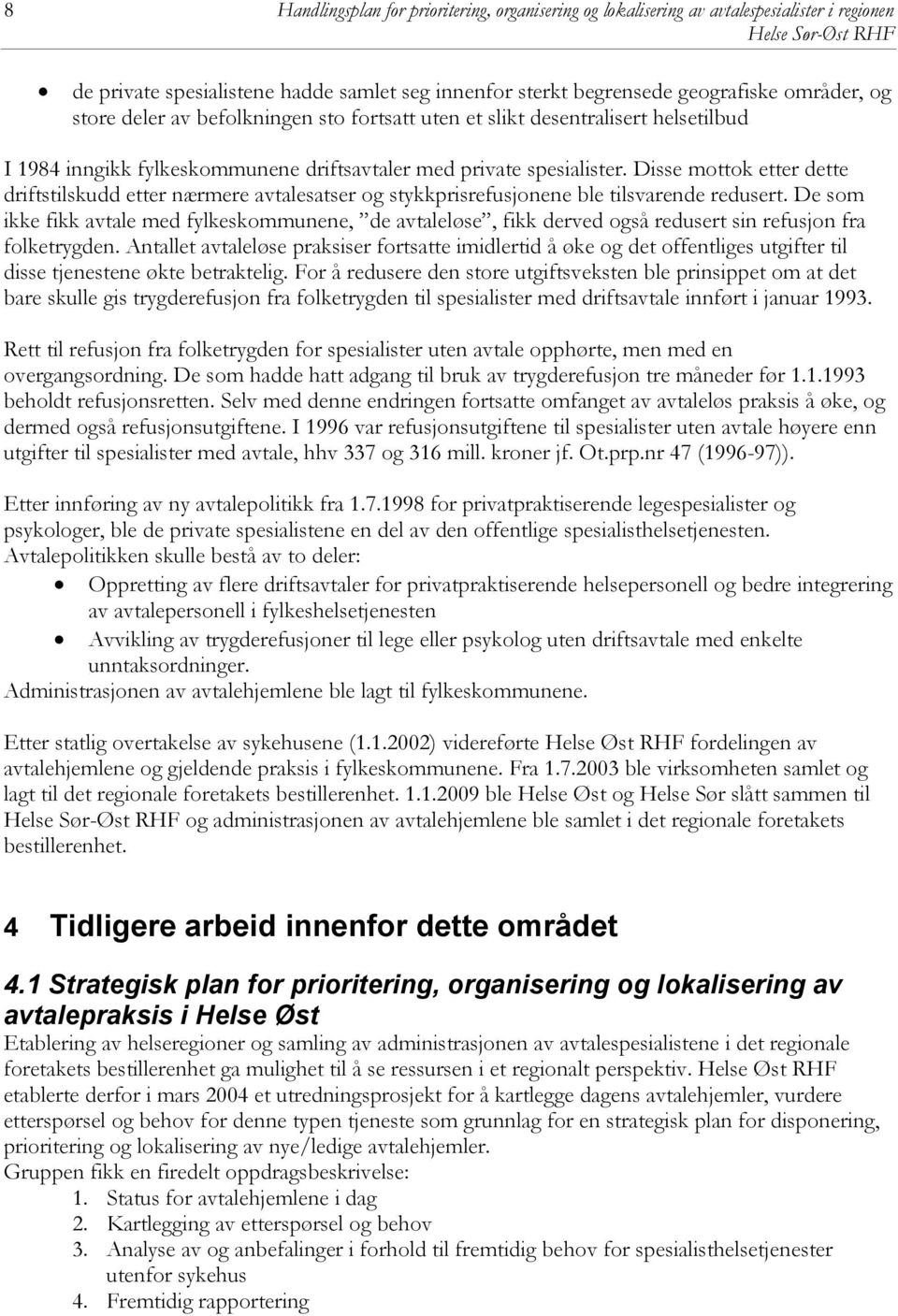 De som ikke fikk avtale med fylkeskommunene, de avtaleløse, fikk derved også redusert sin refusjon fra folketrygden.