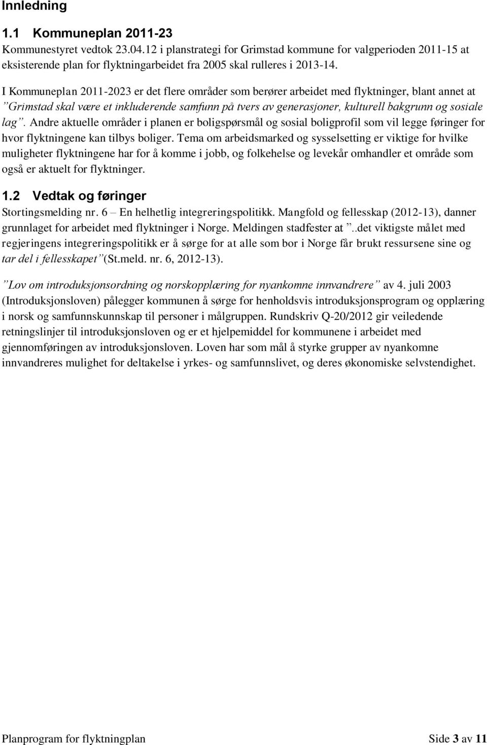 I Kommuneplan 2011-2023 er det flere områder som berører arbeidet med flyktninger, blant annet at Grimstad skal være et inkluderende samfunn på tvers av generasjoner, kulturell bakgrunn og sosiale