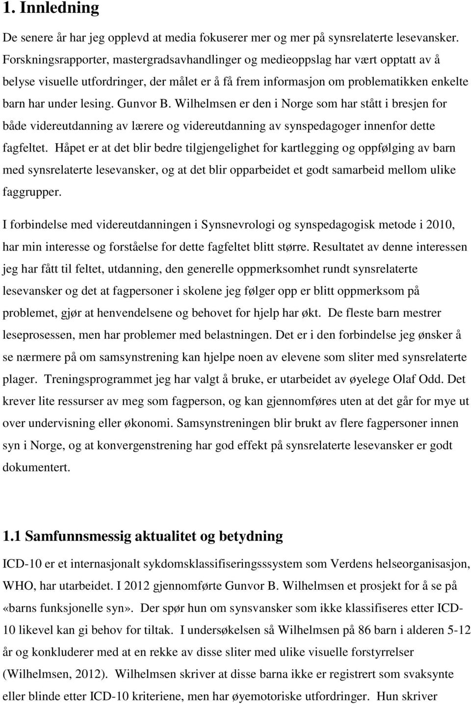 Gunvor B. Wilhelmsen er den i Norge som har stått i bresjen for både videreutdanning av lærere og videreutdanning av synspedagoger innenfor dette fagfeltet.