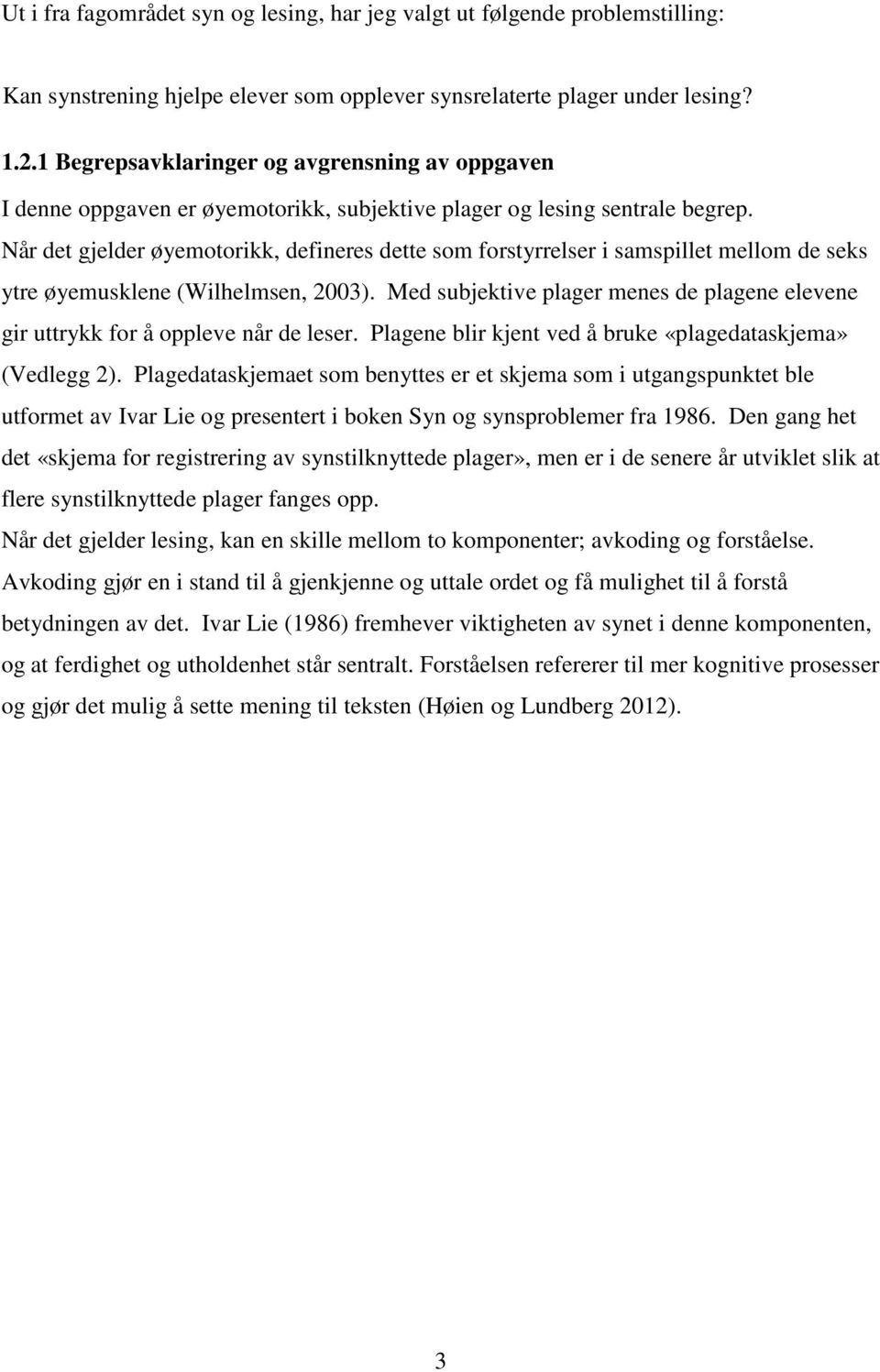 Når det gjelder øyemotorikk, defineres dette som forstyrrelser i samspillet mellom de seks ytre øyemusklene (Wilhelmsen, 2003).