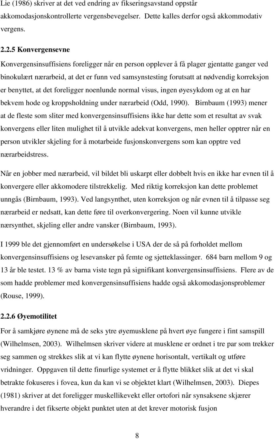 er benyttet, at det foreligger noenlunde normal visus, ingen øyesykdom og at en har bekvem hode og kroppsholdning under nærarbeid (Odd, 1990).