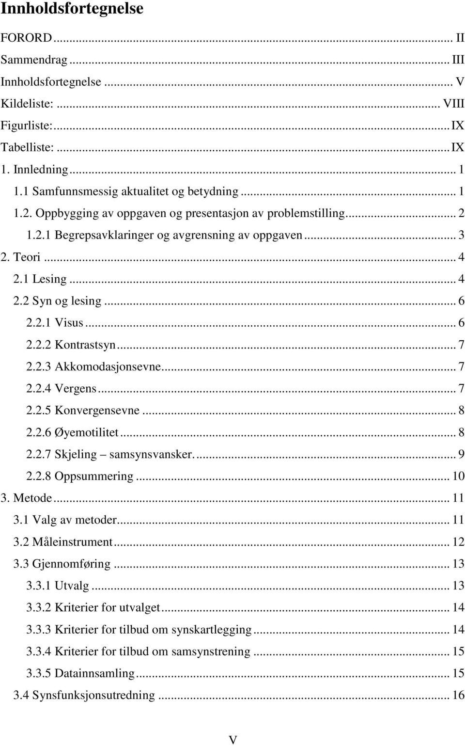 .. 7 2.2.3 Akkomodasjonsevne... 7 2.2.4 Vergens... 7 2.2.5 Konvergensevne... 8 2.2.6 Øyemotilitet... 8 2.2.7 Skjeling samsynsvansker.... 9 2.2.8 Oppsummering... 10 3. Metode... 11 3.1 Valg av metoder.