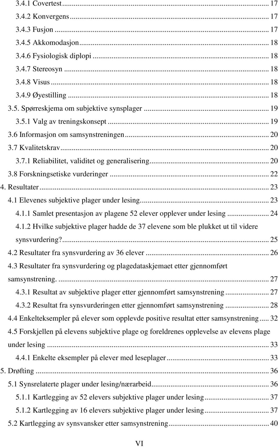 .. 22 4. Resultater... 23 4.1 Elevenes subjektive plager under lesing.... 23 4.1.1 Samlet presentasjon av plagene 52 elever opplever under lesing... 24 4.1.2 Hvilke subjektive plager hadde de 37 elevene som ble plukket ut til videre synsvurdering?