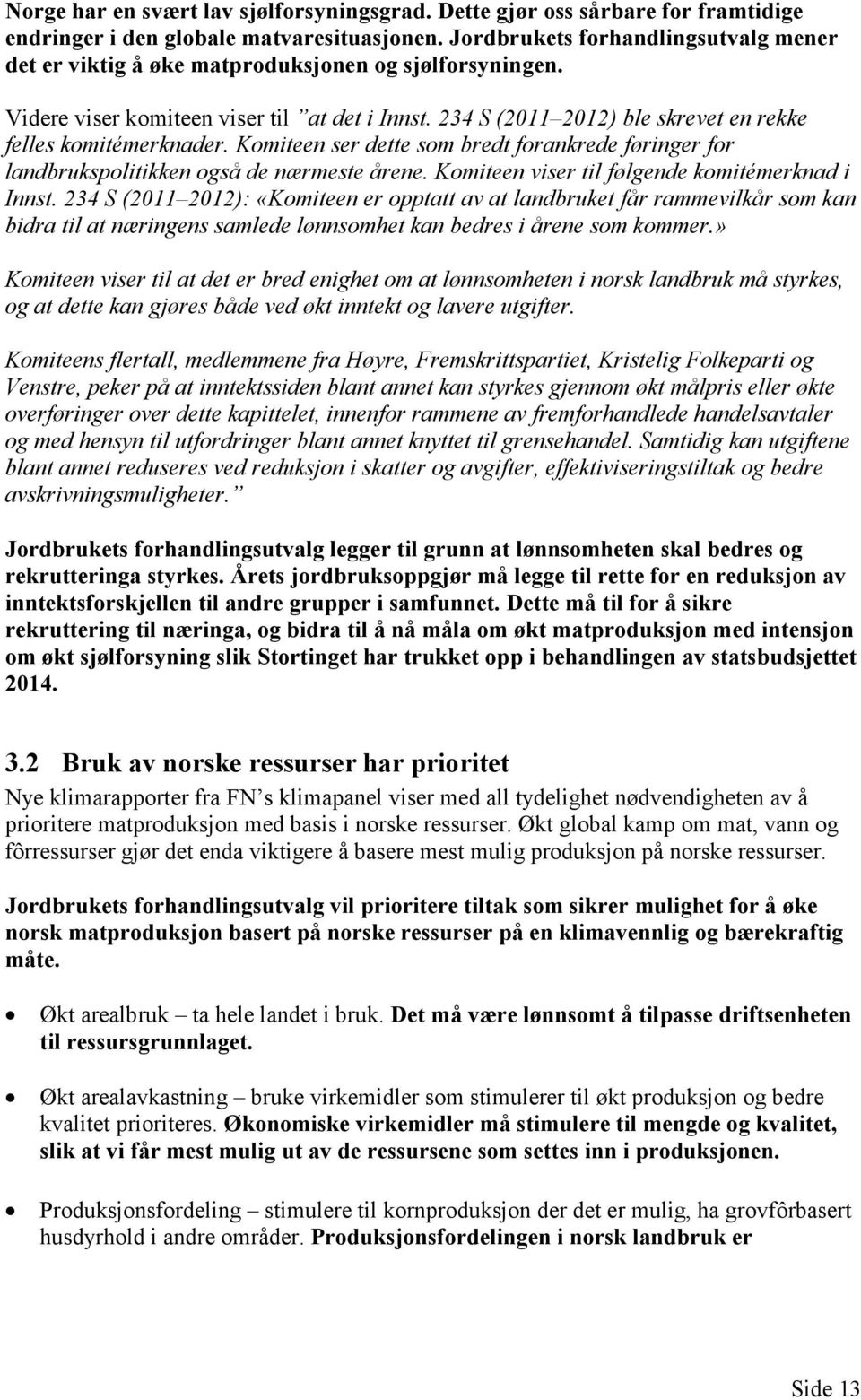 234 S (2011 2012) ble skrevet en rekke felles komitémerknader. Komiteen ser dette som bredt forankrede føringer for landbrukspolitikken også de nærmeste årene.