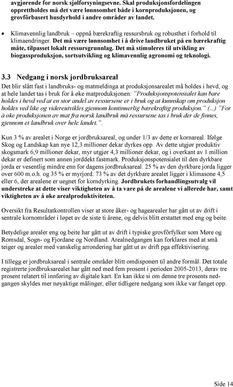 Det må stimuleres til utvikling av biogassproduksjon, sortsutvikling og klimavennlig agronomi og teknologi. 3.